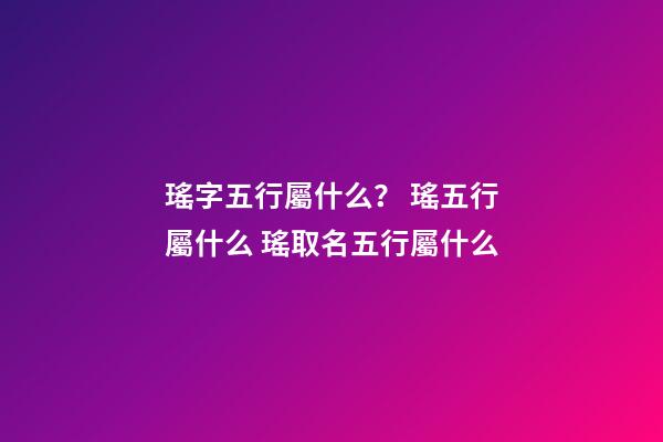 瑤字五行屬什么？ 瑤五行屬什么 瑤取名五行屬什么